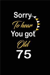 Sorry To hear You got Old 75