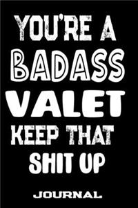 You're A Badass Valet Keep That Shit Up