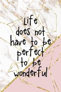 Life Does Not Have To Be Perfect To Be Wonderful