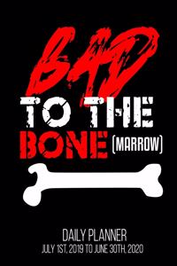 Bad To The Bone(Marrow) Daily Planner July 1st, 2019 To June 30th, 2020