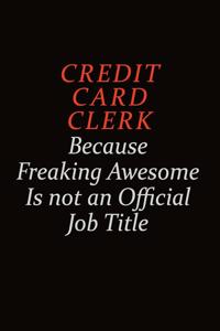 Credit Card Clerk Because Freaking Awesome Is Not An Official job Title