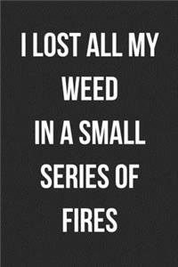 I Lost All My Weed In A Small Series Of Fires