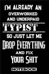 I'm Already An Overworked And Underpaid Typist. So Just Let Me Drop Everything And Fix Your Shit!