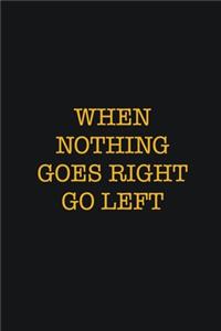 when nothing goes right go left