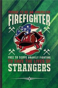 Proud to Be an American Firefighter Free to Serve Bravely Fighting to Save the Lives of Strangers