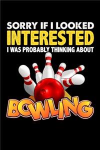 Sorry If I Looked Interested I Was Probably Thinking About Bowling