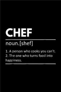 Chef noun. [shef] 1. a person who cooks you can't. 2 the one who turns food into happiness.