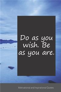 Do as you wish. Be as you are.