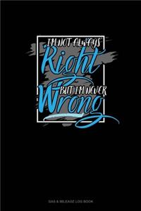 I'm Not Always Right But I'm Never Wrong