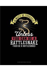 Always Be Yourself Unless You Can Be A Rattlesnake Then Be A Rattlesnake