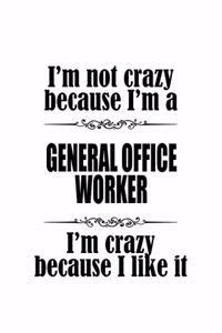 I'm Not Crazy Because I'm A General Office Worker I'm Crazy Because I like It