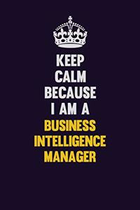 Keep Calm Because I Am A Business Intelligence Manager