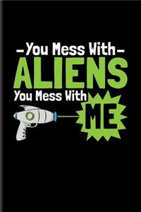 You Mess With Aliens You Mess With Me