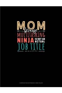 Mom Because Multitasking Ninja Is Not An Actual Job Title