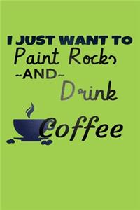 I Just Want to Paint Rocks and Drink Coffee