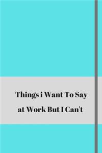 Things I Want To Say At Work But Can't