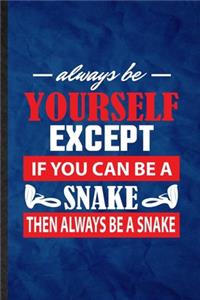 Always Be Yourself Except If You Can Be a Snake Then Always Be a Snake