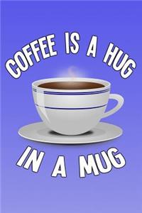 Coffee Is a Hug in a Mug