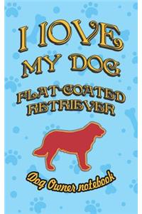 I Love My Dog Flat-Coated Retriever - Dog Owner Notebook