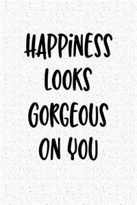 Happiness Looks Gorgeous on You