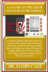 A-Z Guide on the Use of Vintage Blast Pre Workout: It Functions, Benefits, Side Effects & How to Counter It, It Precautions, Why It Is Better & Safer Than Any Pre Workout Energy Drink, How to Get Back Your Money If You Are Not Satisfied with It, Ho