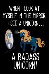 When I Look At Myself In The Mirror, I See A Unicorn...A Badass Unicorn!