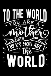 To the World You Are a Mother But to Us You Are the World: Blank Lined Notebook Journal Diary Composition Notepad 120 Pages 6x9 Paperback Mother Grandmother Black and White