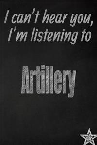 I Can't Hear You, I'm Listening to Artillery Creative Writing Lined Journal