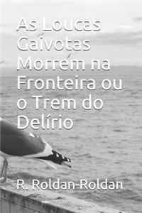 As Loucas Gaivotas Morrem Na Fronteira Ou O Trem Do Del�rio