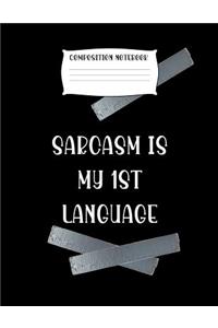 Composition Notebook Sarcasm Is My 1st Language