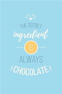 The Secret Ingredient Is Always Chocolate Lined Quote Journal