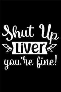 Shut Up Liver You're Fine