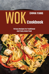 WOK COOKBOOK: 70 EASY RECIPES FOR TRADIT