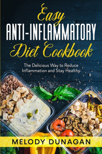 Easy Anti-Inflammatory Diet Cookbook: The Delicious Way to Reduce Inflammation and Stay Healthy