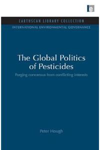 Global Politics of Pesticides: Forging Consensus from Conflicting Interests