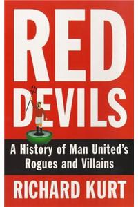 Red Devils (a History Of Man United*s Rogues And Villains)