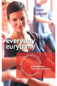 Everyday Eurythmy: Exercises to Calm, Strengthen, and Centre: A Workbook for Daily Practice