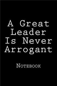 A Great Leader Is Never Arrogant