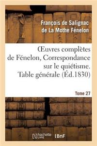 Oeuvres Complètes de Fénelon, Tome 27 Correspondance Sur Le Quiétisme. Table Générale
