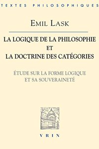 Emil Lask: La Logique de la Philosophie Et La Doctrine Des Categories