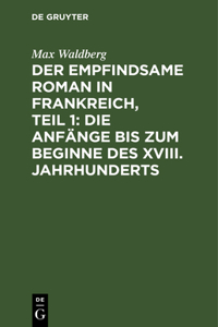 Der Empfindsame Roman in Frankreich, Teil 1: Die Anfänge Bis Zum Beginne Des XVIII. Jahrhunderts