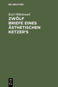 Zwölf Briefe Eines Ästhetischen Ketzer's