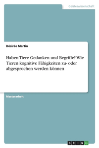 Haben Tiere Gedanken und Begriffe? Wie Tieren kognitive Fähigkeiten zu- oder abgesprochen werden können