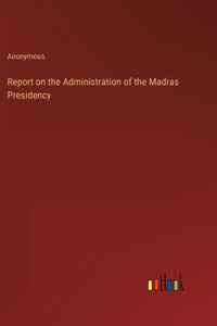 Report on the Administration of the Madras Presidency