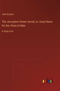 Jerusalem Sinner Saved; or, Good News for the Vilest of Men