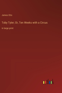 Toby Tyler; Or, Ten Weeks with a Circus