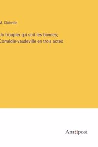 troupier qui suit les bonnes; Comédie-vaudeville en trois actes