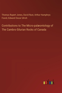 Contributions to The Micro-palæontology of The Cambro-Silurian Rocks of Canada