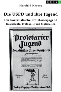 USPD und ihre Jugend: Die Sozialistische Proletarierjugend. Dokumente, Protokolle und Materialien