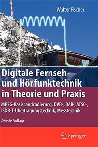 Digitale Fernseh- Und Horfunktechnik in Theorie Und Praxis: MPEG-Basisbandcodierung, Dvb-, Dab-, ATSC-, Isdb-T-Ubertragungstechnik, Messtechnik